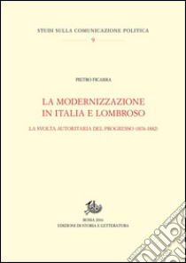 La modernizzazione in Italia e LombrosoLa svolta autoritaria del progresso (1876-1882). E-book. Formato PDF ebook di Pietro Ficarra