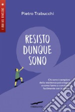 Resisto dunque sono. Chi sono i campioni della resistenza psicologica e come fanno a convivere felicemente con lo stress. E-book. Formato EPUB ebook