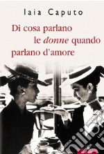 Di cosa parlano le donne quando parlano d'amore. E-book. Formato EPUB ebook