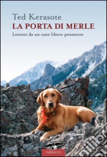 La porta di Merle. Lezioni da un cane libero pensatore. E-book. Formato EPUB ebook di Ted Kerasote