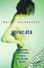 Sprecata: Autobiografia di un'anoressica bulimica che è tornata alla vita. E-book. Formato EPUB ebook