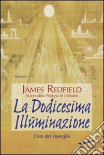 La dodicesima illuminazione. L'ora del risveglio. E-book. Formato EPUB ebook di James Redfield