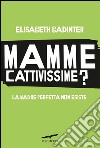 Mamme cattivissime? La madre perfetta non esiste. E-book. Formato EPUB ebook di Elisabeth Badinter