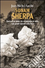 Sonam Sherpa. Storia di un uomo che accompagna in vetta i più grandi alpinisti della terra. E-book. Formato EPUB ebook