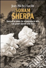 Sonam Sherpa. Storia di un uomo che accompagna in vetta i più grandi alpinisti della terra. E-book. Formato PDF