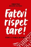 Fatevi rispettare! Al lavoro, in famiglia, per strada.... E-book. Formato EPUB ebook di Stéphane Clerget