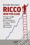 Ricco non per caso. E-book. Formato PDF ebook di Brendon Burchard