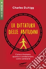 La dittatura delle abitudini: Come si formano, quanto ci condizionano, come cambiarle. E-book. Formato EPUB ebook