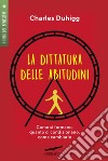 La dittatura delle abitudini: Come si formano, quanto ci condizionano, come cambiarle. E-book. Formato PDF ebook