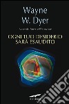 Ogni tuo desiderio sarà esaudito. E-book. Formato PDF ebook di Wayne W. Dyer