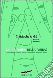 Chi ha paura della paura? Come riconoscere e affrontare timori, angosce, fobie. E-book. Formato EPUB ebook di Christophe André