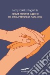 Come essere amico di una persona malata. E-book. Formato EPUB ebook