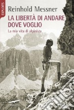 La libertà di andare dove voglio. La mia vita di alpinista. E-book. Formato PDF ebook