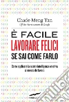È facile lavorare felici se sai come farlo. Come applicare la nostra intelligenza emotiva al mondo del lavoro. E-book. Formato EPUB ebook di Chade-Meng Tan