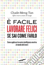 È facile lavorare felici se sai come farlo. Come applicare la nostra intelligenza emotiva al mondo del lavoro. E-book. Formato PDF