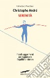 Serenità. Piccoli suggerimenti per raggiungere l'equilibrio interiore. E-book. Formato PDF ebook di Christophe André