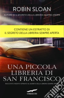 Una piccola libreria di San Francisco: Un racconto inedito ispirato a «Il segreto della libreria sempre aperta». E-book. Formato EPUB ebook di Robin Sloan