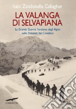 La valanga di Selvapiana: La Grande Guerra: l'eroismo degli Alpini nelle Dolomiti di Comélico. E-book. Formato EPUB