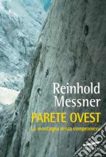 Parete Ovest: La montagna senza compromessi. E-book. Formato EPUB ebook di Reinhold Messner