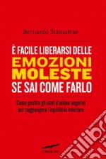 È facile liberarsi delle emozioni moleste se sai come farlo: Come gestire gli stati d'animo negativi per raggiungere l'equilibrio interiore. E-book. Formato EPUB ebook