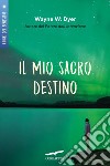 Il mio sacro destino. E-book. Formato EPUB ebook di Wayne W. Dyer