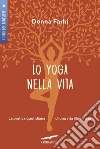 Lo yoga nella vita. La pratica quotidiana di una vita illuminata. E-book. Formato EPUB ebook di Donna Farhi