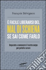 È facile liberarsi del mal di schiena se sai come farlo: Imparate a conoscere il vostro corpo per poterlo curare. E-book. Formato EPUB ebook