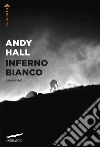 Inferno bianco. Storia della più grande tragedia alpinistica sulla vetta del McKinley. E-book. Formato EPUB ebook di Andy Hall