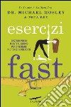 Esercizi fast. Bastano pochi minuti al giorno per diventare più tonici e più forti. E-book. Formato EPUB ebook