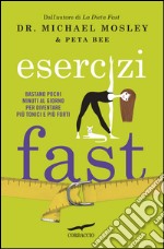 Esercizi fast. Bastano pochi minuti al giorno per diventare più tonici e più forti. E-book. Formato PDF ebook