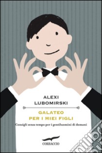 Galateo per i miei figli: Consigli senza tempo per i gentiluomini di domani. E-book. Formato EPUB ebook di Alexi Lubomirski