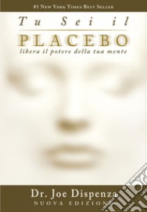 Tu sei il Placebo: Libera il potere della tua mente. E-book. Formato EPUB ebook di Joe Dispenza