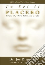 Tu sei il Placebo: Libera il potere della tua mente. E-book. Formato EPUB