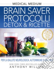 Brain Saver Protocolli. Detox & Ricette. E-book. Formato EPUB ebook di Anthony William