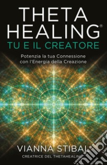 ThetaHealing® Tu e il Creatore: Potenzia la tua Connessione con l'Energia della Creazione. E-book. Formato EPUB ebook di Vianna Stibal