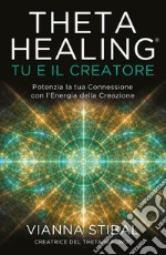 ThetaHealing® Tu e il Creatore: Potenzia la tua Connessione con l'Energia della Creazione. E-book. Formato EPUB ebook