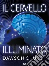 Il Cervello Illuminato: Attiva il Potere del Cervello con le Neuroscienze. E-book. Formato EPUB ebook