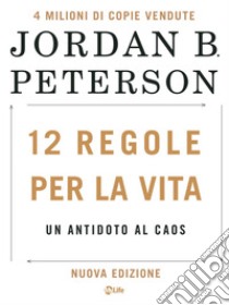 12 Regole per la Vita: Un antidoto al caos. Nuova edizione. E-book. Formato EPUB ebook di Dr. Jordan B. Peterson