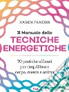 Il Manuale delle Tecniche Energetiche: 70 pratiche efficaci per riequilibrare corpo, mente e anima. E-book. Formato EPUB ebook