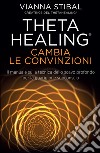 Theta Healing - Cambia Le Convinzioni: Il manuale sulla tecnica dello scavo profondo per la guarigione subconscia. E-book. Formato EPUB ebook