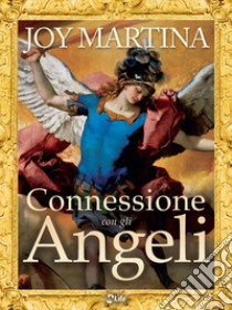Connessione Con Gli Angeli: Tecniche di Angel Therapy per connettersi ai più potenti Angeli e Arcangeli. E-book. Formato EPUB ebook di Joy Martina