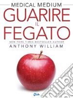 Guarire il Fegato. Le risposte a eczema, psoriasi, diabete, acne, gonfiore, calcoli biliari, stress e affaticamento surrenale, fegato grasso, problemi di peso, malattie autoimmuni. E-book. Formato EPUB ebook