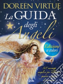La Guida degli Angeli - Edizione a colori: 365 messaggi angelici per sollevare, guarire ed aprire il tuo cuore. E-book. Formato EPUB ebook di Doreen Virtue
