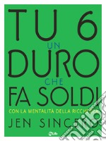 Tu sei un duro che fa soldi: Con la mentalità della ricchezza. E-book. Formato EPUB ebook