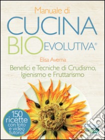 Manuale di cucina bioevolutiva. Benefici e tecniche di crudismo, igienismo e fruttarismo. E-book. Formato EPUB ebook di Elisa Averna