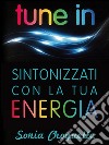 Tune In: Sintonizzati con la tua energia. E-book. Formato EPUB ebook di Sonia Choquette