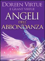 Angeli dell'abbondanza. 11 messaggi dal cielo che ti aiutano a manifestare ogni forma di abbondanza. E-book. Formato EPUB ebook