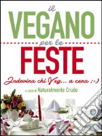Il vegano per le feste: Indovina chi Veg... a cena ;-). E-book. Formato EPUB