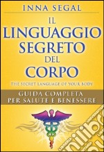 Il Linguaggio Segreto del Corpo: Guida completa per salute e benessere. E-book. Formato EPUB ebook