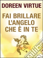 Fai Brillare l'Angelo che è in Te: Come tenersi alla larga dalla negatività (degli altri). E-book. Formato EPUB ebook